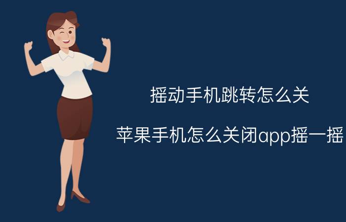 摇动手机跳转怎么关 苹果手机怎么关闭app摇一摇？